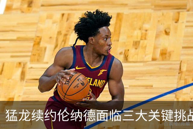 猛龙续约伦纳德面临三大关键挑战